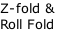 Z-fold &
Roll Fold